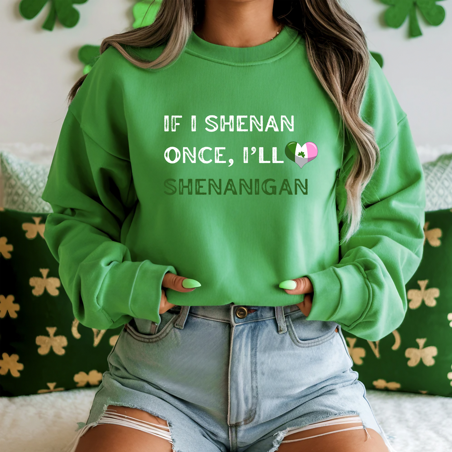 St. Patrick's Day "If I Shenan Once, I"ll Shenanigan" Sweatshirt