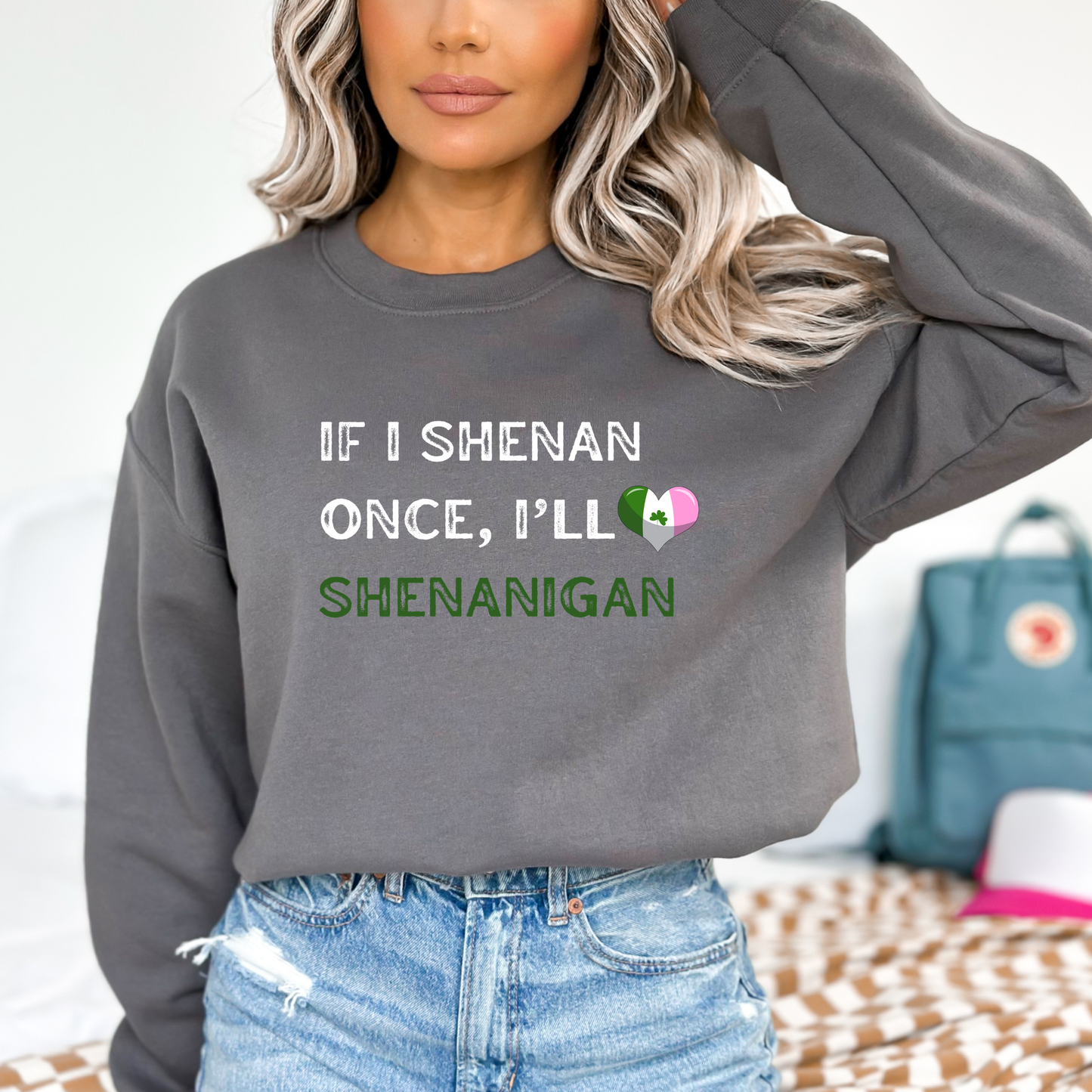 St. Patrick's Day "If I Shenan Once, I"ll Shenanigan" Sweatshirt