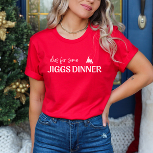 Dies for some Jiggs Dinner T-Shirt S-2XL