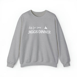 Dies for some Jiggs Dinner Sweatshirt S-2XL