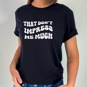 That Don't Impress Me Much Shania T-shirt/Crewneck/Hoodie