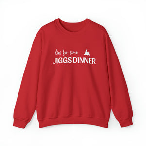 Dies for some Jiggs Dinner Sweatshirt S-2XL