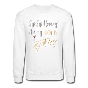 Sip Sip Hooray 40th Birthday Crewneck Sweatshirt - white