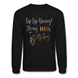 Sip Sip Hooray 40th Birthday Crewneck Sweatshirt - black
