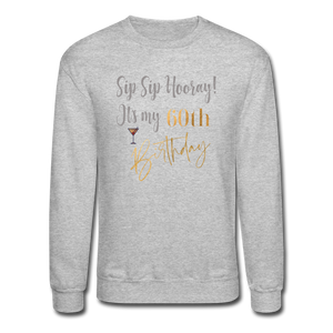Sip Sip Hooray 60th Birthday Crewneck Sweatshirt - heather gray
